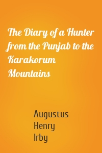 The Diary of a Hunter from the Punjab to the Karakorum Mountains