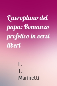 L'aeroplano del papa: Romanzo profetico in versi liberi