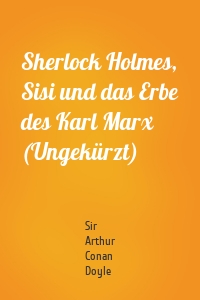 Sherlock Holmes, Sisi und das Erbe des Karl Marx (Ungekürzt)