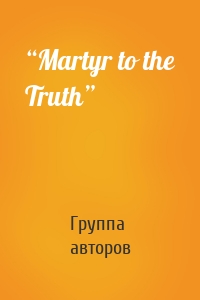 “Martyr to the Truth”