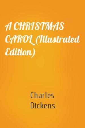 Обложка книги «A CHRISTMAS CAROL (Illustrated Edition)» — Charles Dickens