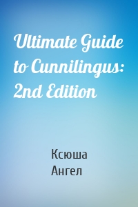 Ultimate Guide to Cunnilingus: 2nd Edition