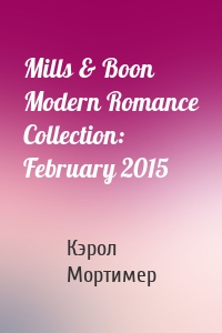 Mills & Boon Modern Romance Collection: February 2015