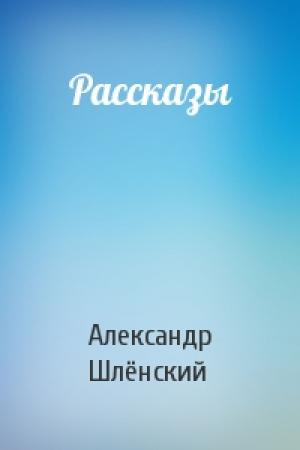 Обложка книги «Рассказы» — Александр Шлёнский