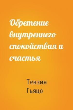 Обложка книги «Обретение внутреннего спокойствия и счастья» — Тензин Гьяцо