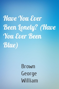 Have You Ever Been Lonely? (Have You Ever Been Blue)