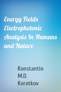 Energy Fields Electrophotonic Analysis In Humans and Nature