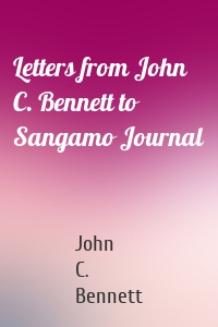 Letters from John C. Bennett to Sangamo Journal