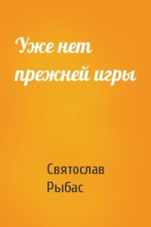 Обложка книги «Уже нет прежней игры» — Святослав Рыбас