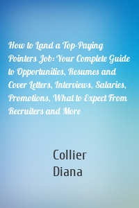 How to Land a Top-Paying Pointers Job: Your Complete Guide to Opportunities, Resumes and Cover Letters, Interviews, Salaries, Promotions, What to Expect From Recruiters and More