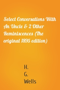 Select Conversations With An Uncle & 2 Other Reminiscences (The original 1895 edition)
