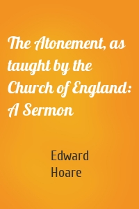 The Atonement, as taught by the Church of England: A Sermon