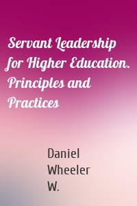 Servant Leadership for Higher Education. Principles and Practices