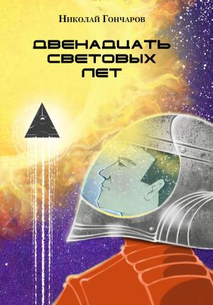Обложка книги «Двенадцать световых лет» — Николай Гончаров