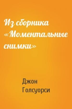 Обложка книги «Из сборника «Моментальные снимки»» — Джон Голсуорси