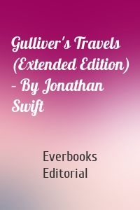 Gulliver's Travels (Extended Edition) – By Jonathan Swift