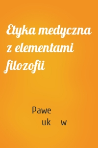 Etyka medyczna z elementami filozofii