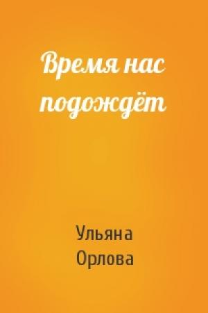 Обложка книги «Время нас подождёт» — Ульяна Орлова