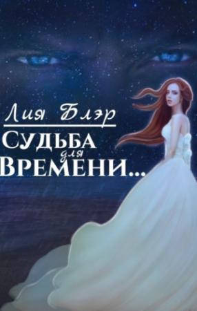 Обложка книги «Судьба для Времени... (СИ)» — Лия Блэр