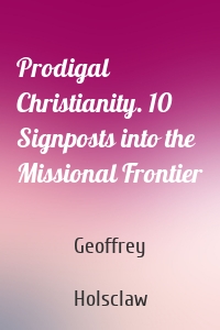 Prodigal Christianity. 10 Signposts into the Missional Frontier