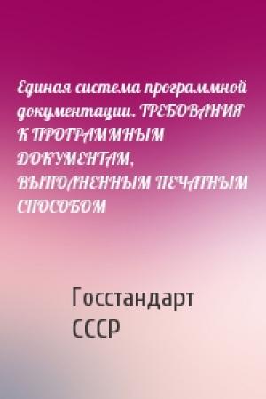 Обложка книги «Единая система программной документации. ТРЕБОВАНИЯ К ПРОГРАММНЫМ ДОКУМЕНТАМ, ВЫПОЛНЕННЫМ ПЕЧАТНЫМ СПОСОБОМ» — Госстандарт СССР