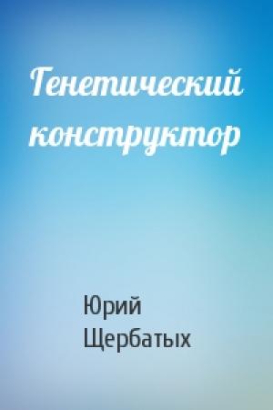 Обложка книги «Генетический конструктор» — Юрий Щербатых