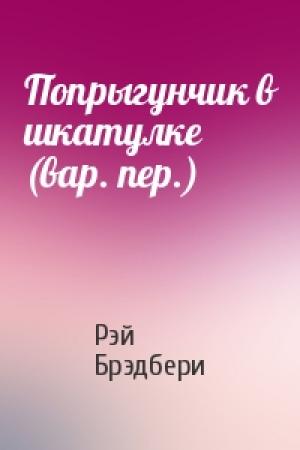 Обложка книги «Попрыгунчик в шкатулке (вар. пер.)» — Рэй Брэдбери