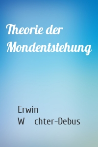 Theorie der Mondentstehung