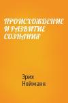 Эрих Нойманн - ПРОИСХОЖДЕНИЕ И РАЗВИТИЕ СОЗНАНИЯ