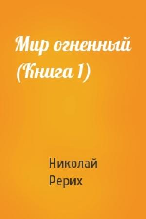 Обложка книги «Мир огненный (Книга 1)» — Николай Рерих
