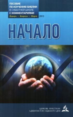 Обложка книги «Начало (Урочник Субботней Школы на 1 квартал 2013г. с комментариями)»