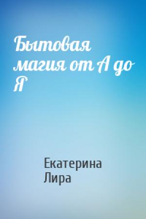 Обложка книги «Бытовая магия от А до Я» — Екатерина Лира