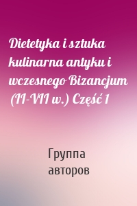 Dietetyka i sztuka kulinarna antyku i wczesnego Bizancjum (II-VII w.) Część 1