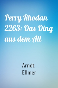 Perry Rhodan 2263: Das Ding aus dem All