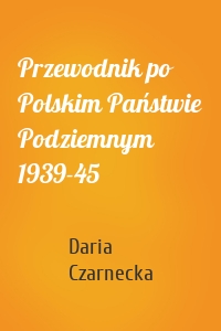 Przewodnik po Polskim Państwie Podziemnym 1939-45