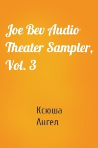 Joe Bev Audio Theater Sampler, Vol. 3