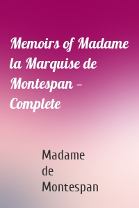 Memoirs of Madame la Marquise de Montespan — Complete