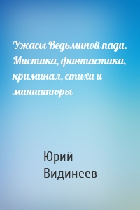 Ужасы Ведьминой пади. Мистика, фантастика, криминал, стихи и миниатюры