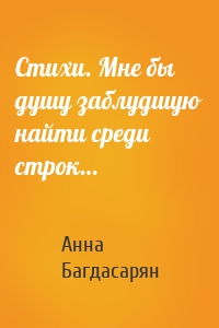 Стихи. Мне бы душу заблудшую найти среди строк…