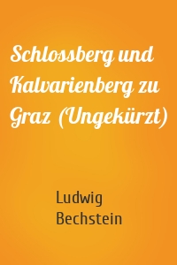 Schlossberg und Kalvarienberg zu Graz (Ungekürzt)