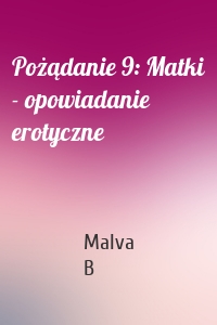 Pożądanie 9: Matki - opowiadanie erotyczne