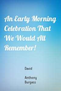 An Early Morning Celebration That We Would All Remember!