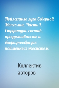 Пойменные луга Северной Монголии. Часть I. Структура, состав, продуктивность и биоразнообразие пойменных экосистем