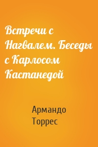 Встречи с Нагвалем. Беседы с Карлосом Кастанедой