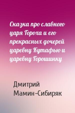 Обложка книги «Сказка про славного царя Гороха и его прекрасных дочерей царевну Кутафью и царевну Горошинку» — Дмитрий Мамин-Сибиряк