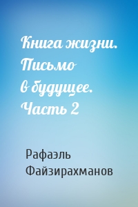 Книга жизни. Письмо в будущее. Часть 2