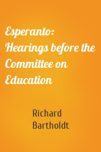 Esperanto: Hearings before the Committee on Education