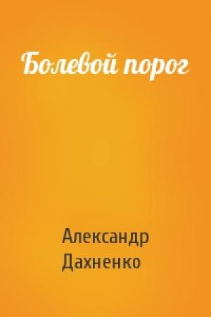 Обложка книги «Болевой порог» — Александр Дахненко