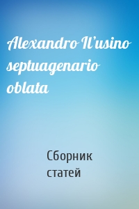 Alexandro Il’usino septuagenario oblata