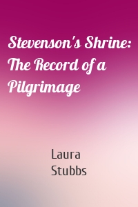 Stevenson's Shrine: The Record of a Pilgrimage